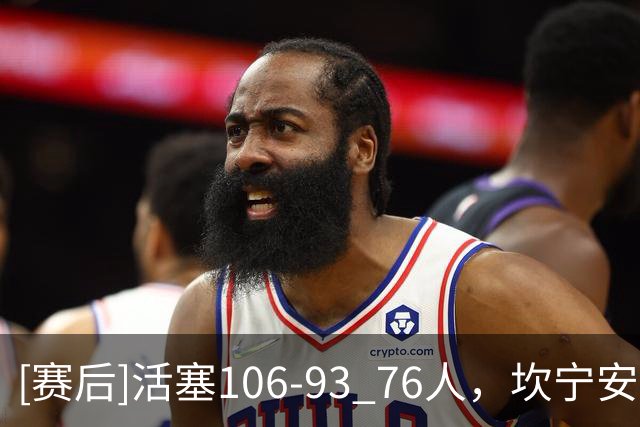 [赛后]活塞106-93 76人，坎宁安26分8板8助，马克西29分5板4助